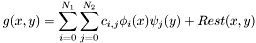 \[ g(x, y) = \sum_{i = 0}^{N_1} \sum_{j = 0}^{N_2} c_{i,j} \phi_i (x) \psi_j (y) + Rest (x, y) \]