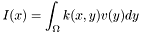 \[ I(x) = \int_\Omega k(x, y) v(y) dy \]