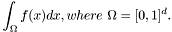 \[ \int_\Omega f (x) dx, where \ \Omega = [0, 1]^d. \]